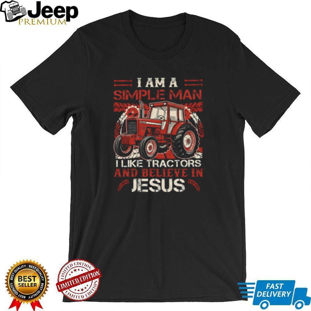 I Am A Simple Man I Like Tractors And Believe In Jesus Farmer T Shirt