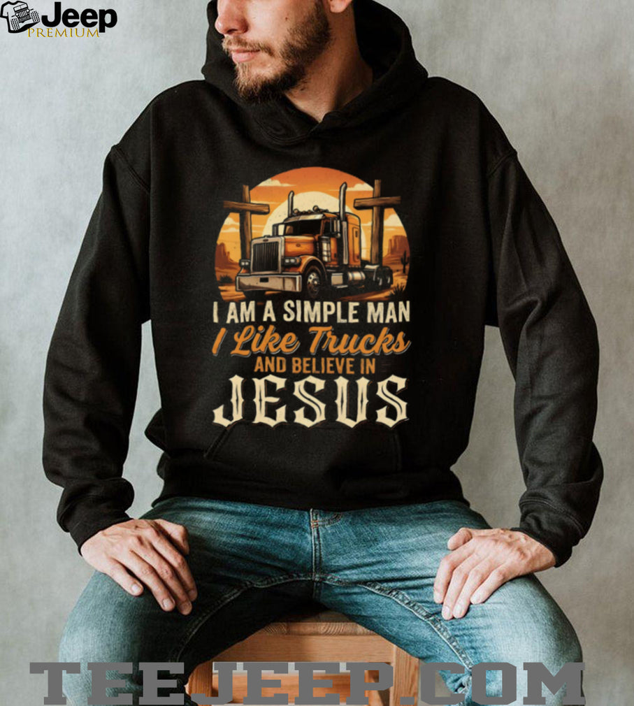 I Am A Simple Man I Like Trucks And Believe In Jesus Trucker T Shirt