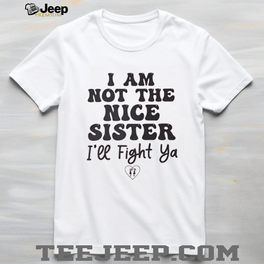 I Am Not The Nice Sister Funny Sibling Quote Graphic T Shirt