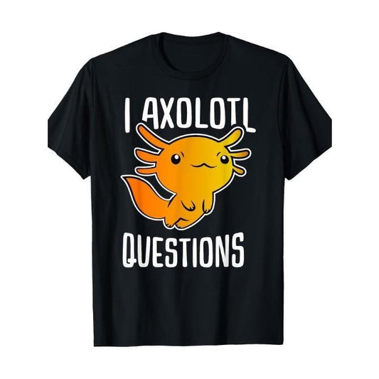 I Axolotl Questions Funny T-Shirt Made in USA