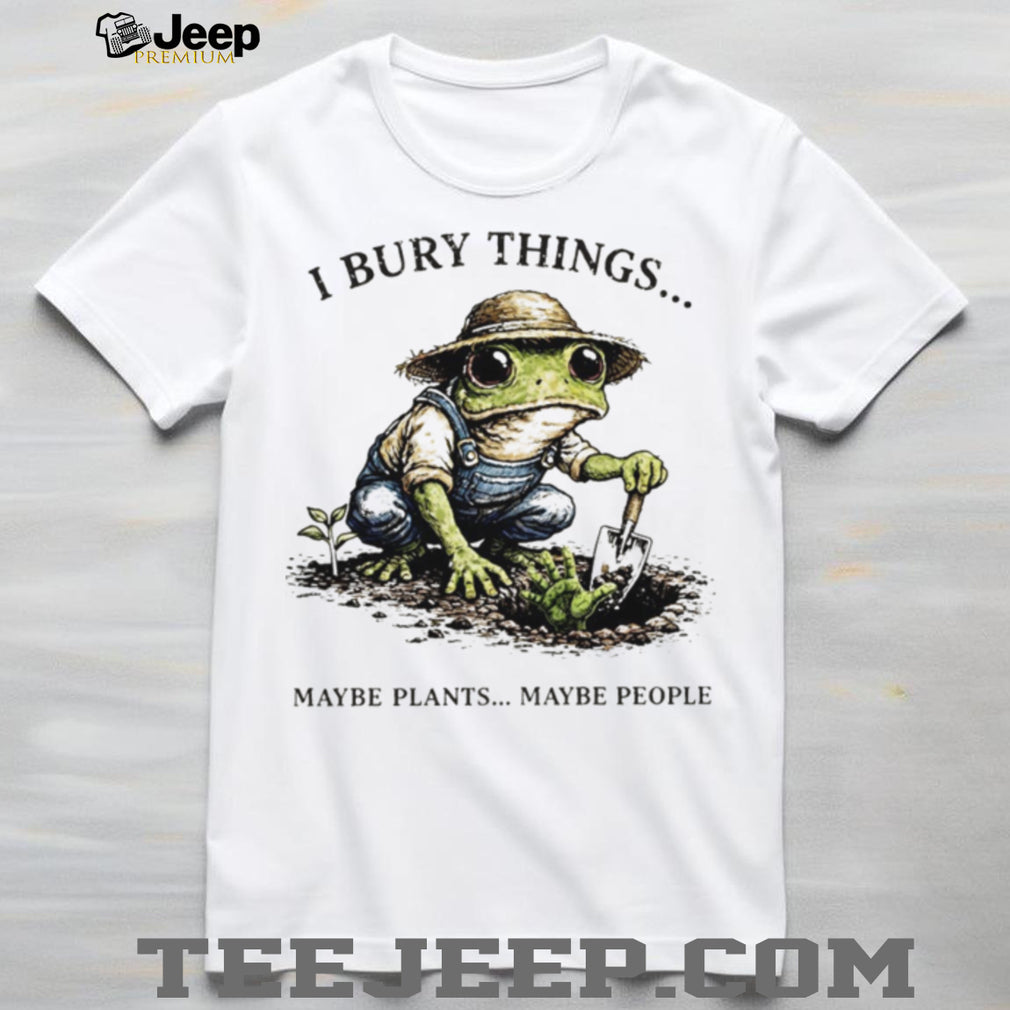 I Bury Things Maybe Plants Maybe People Funny Gardening Frog In Overalls T Shirt