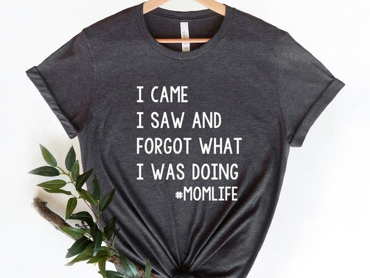 I Came I Saw And Forgot What I Was Doing Shirt, Funny Saying Quotes, Momlife Gift Tee, Sassy Shirt, Funny Women Shirt Gift, Unisex T-Shirt, hort Sleeve Tee Shirt, Gifts For Birthday Mothers Day Christmas