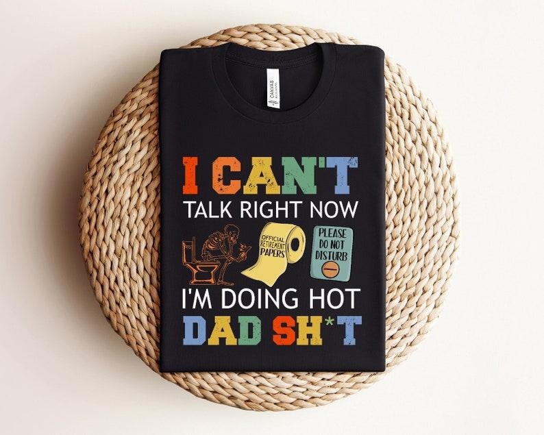 I Can't Talk Right Now, Funny Dad Shirt for Dad for Father's Day Gift, Best Dad Shirt, Funny Gift for Dad, I'm Doing Hot...