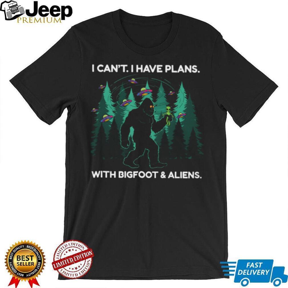 I Can’t I Have Plans With Bigfoot and Aliens Funny T Shirt