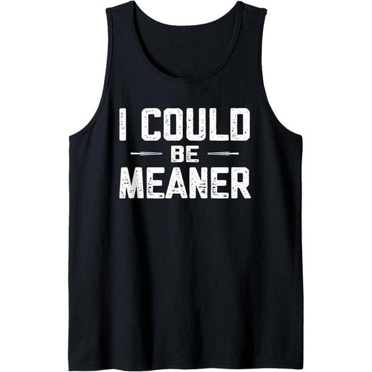 I Could Be Meaner, Funny Adult Humor, Funny Sarcastic Tank Top Made in USA