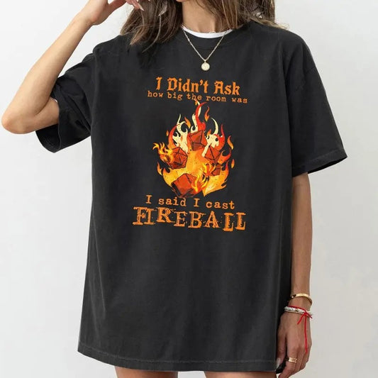 I Didn't Ask How Big The Room Was I Said I Cast Fireball T Shirt, DND Shirt, Dungeons and Dragons Shirt, Dungeon Master Shirt, D&D Shirt,  RPG game, RPG tee, DnD gift, DnD present, Pathfinder shirtstyle{n002}2