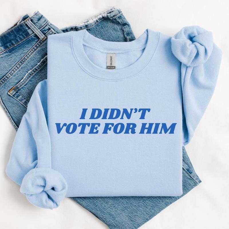 I Didn't Vote For Him Sweatshirt, Election 2024, Anti-Trumpp Shirt