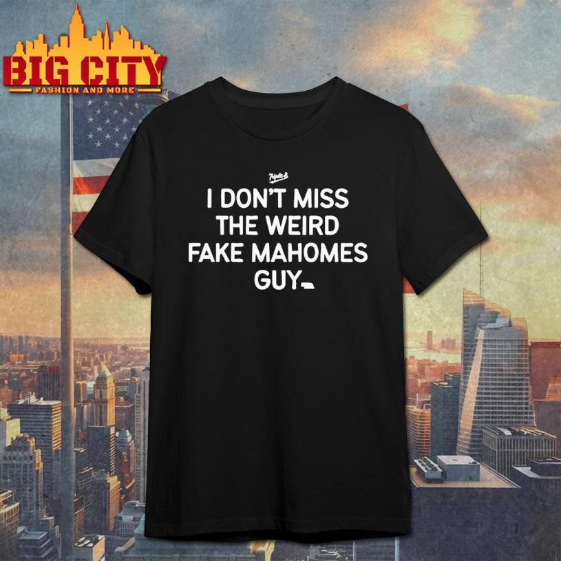 I Dont Miss The Weird Fake Mahomes Guy Nebraska Shirt