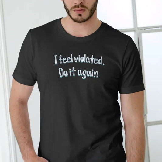 I Feel Violated, Do it again T Shirt, Unisex Breathable Cotton