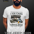 I Fix Cars I Drink Beer and I Know Things Mechanic Humor T Shirt