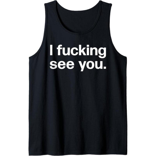 I Fucking See You | Funny Sarcastic Bartender Tank Top Made in USA