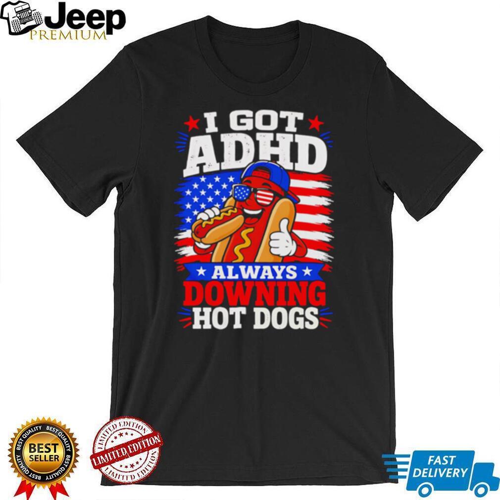 I Got ADHD Always Downing Hot Dogs American Flag Fourth Of July T Shirt