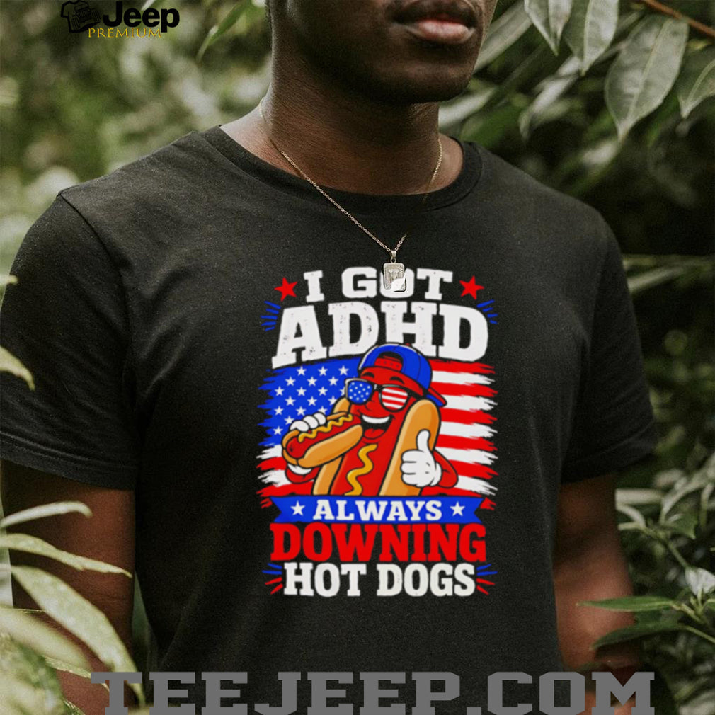 I Got ADHD Always Downing Hot Dogs American Flag Fourth Of July T Shirt