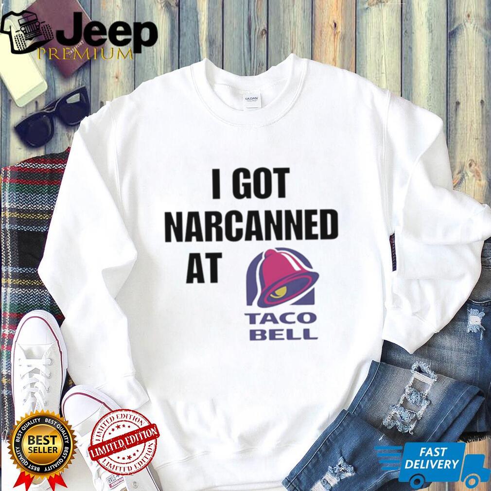 I Got Narcanned At Taco Bell T Shirt Funny Sarcastic Humor T Shirt