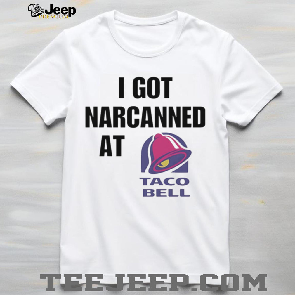 I Got Narcanned At Taco Bell T Shirt Funny Sarcastic Humor T Shirt
