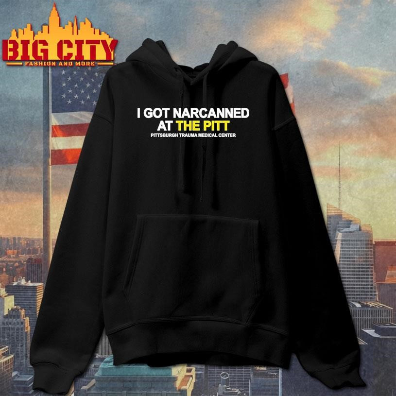 I Got Narcanned At The Pitt Pitsburgh Trauma Medical Center Shirt
