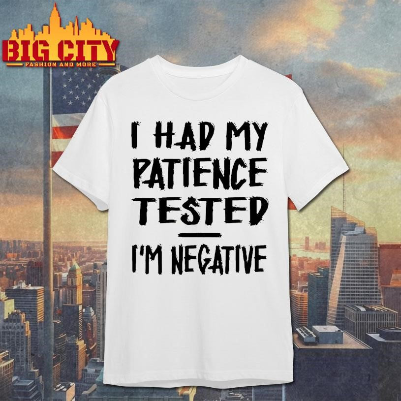 I Had My Patience Tested Im Negative Shirt