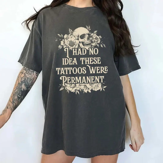 I Had No Idea These Tattoos Were Permanent Comfort Colors Shirt, Funny Tatted Tee, Sarcastic Tattoos Are Trashy T-shirt, Tattoo Lover Clothing