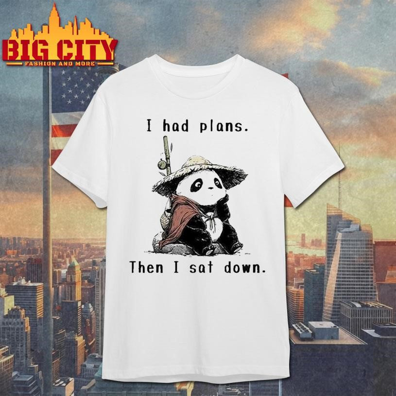 I Had Plans Then I Sat Down The Maybe Later Panda Shirt