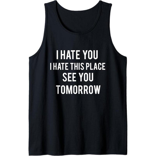 I Hate You I Hate This Place See You Tomorrow Sleeveless Gym Tank Top made in usa
