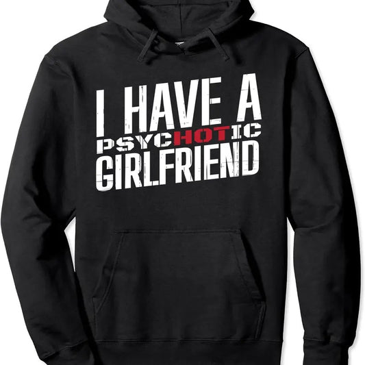 I Have A Psychotic Girlfriend Hoodie | Unisex Hooded Sweatshirt