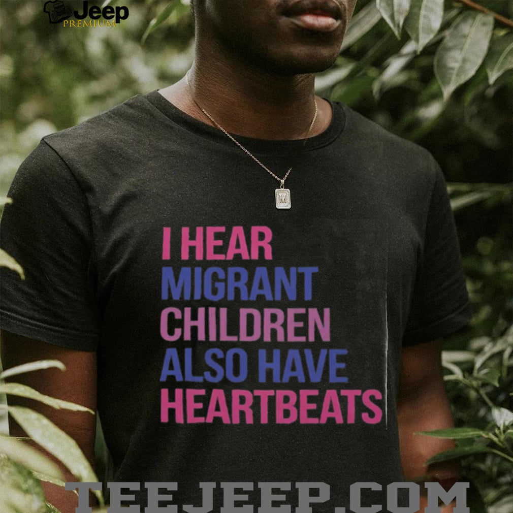 I Hear Migrant Children Also Have Heartbeats Activist Shirt