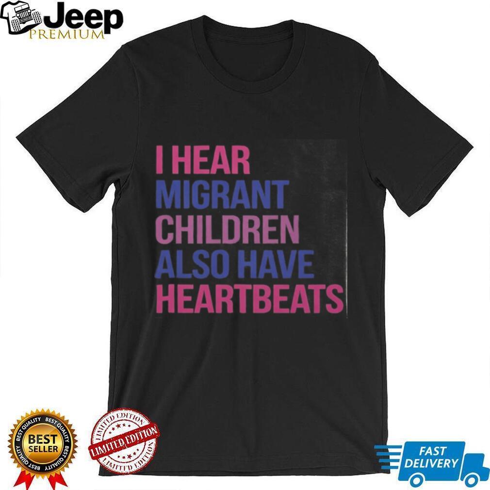 I Hear Migrant Children Also Have Heartbeats Activist Shirt
