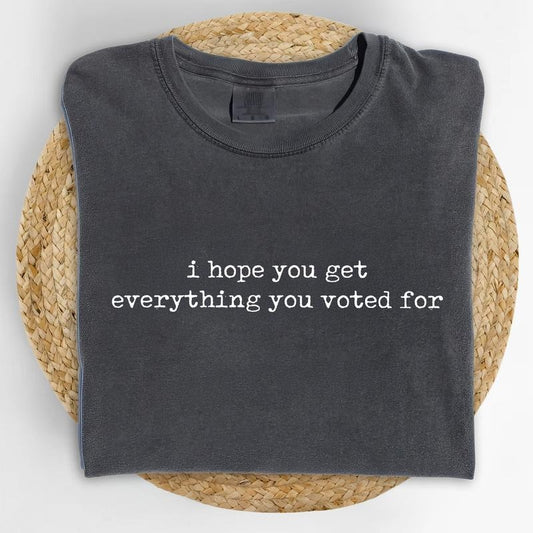 I Hope You Get Everything You Voted For Comfort Colors Shirt, Sarcastic T-shirt, Funny Karmic Graphic Tee, Subtle 8647 Clothing, Subtle FDT Outfits