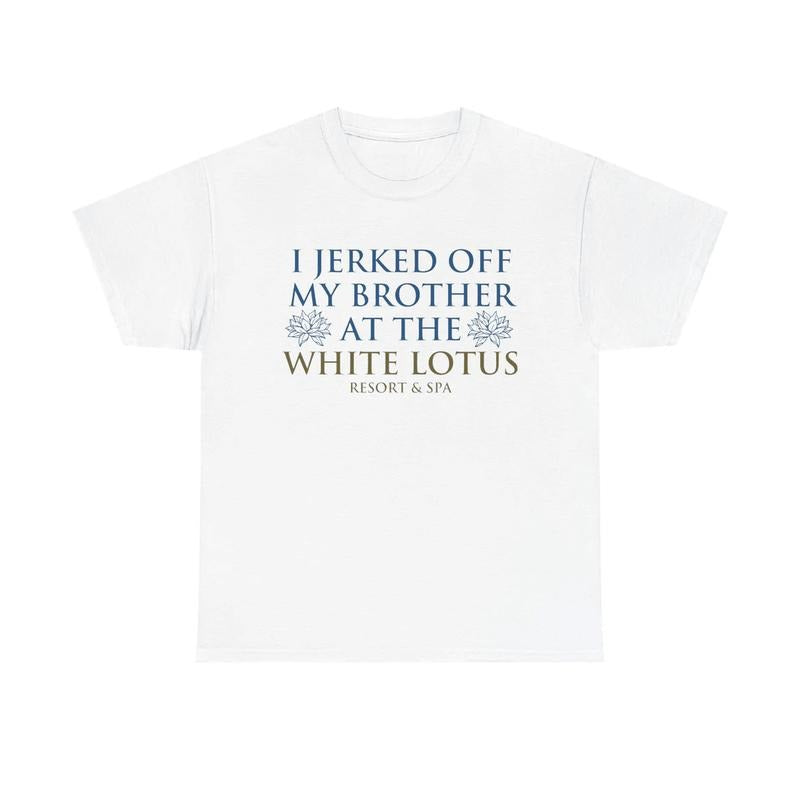 I Jerked Of My Brother At The White Lotus T-Shirt, White Lotus Thailand Season 3 Sweatshirt, Funny TV Show Hoodie, Gift For Movie Lovers, Gift For Her