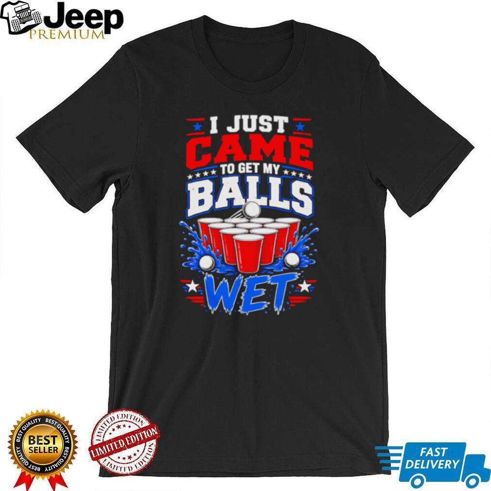 I Just Came To Get My Balls Wet Funny Beer Pong Drinking Games T Shirt