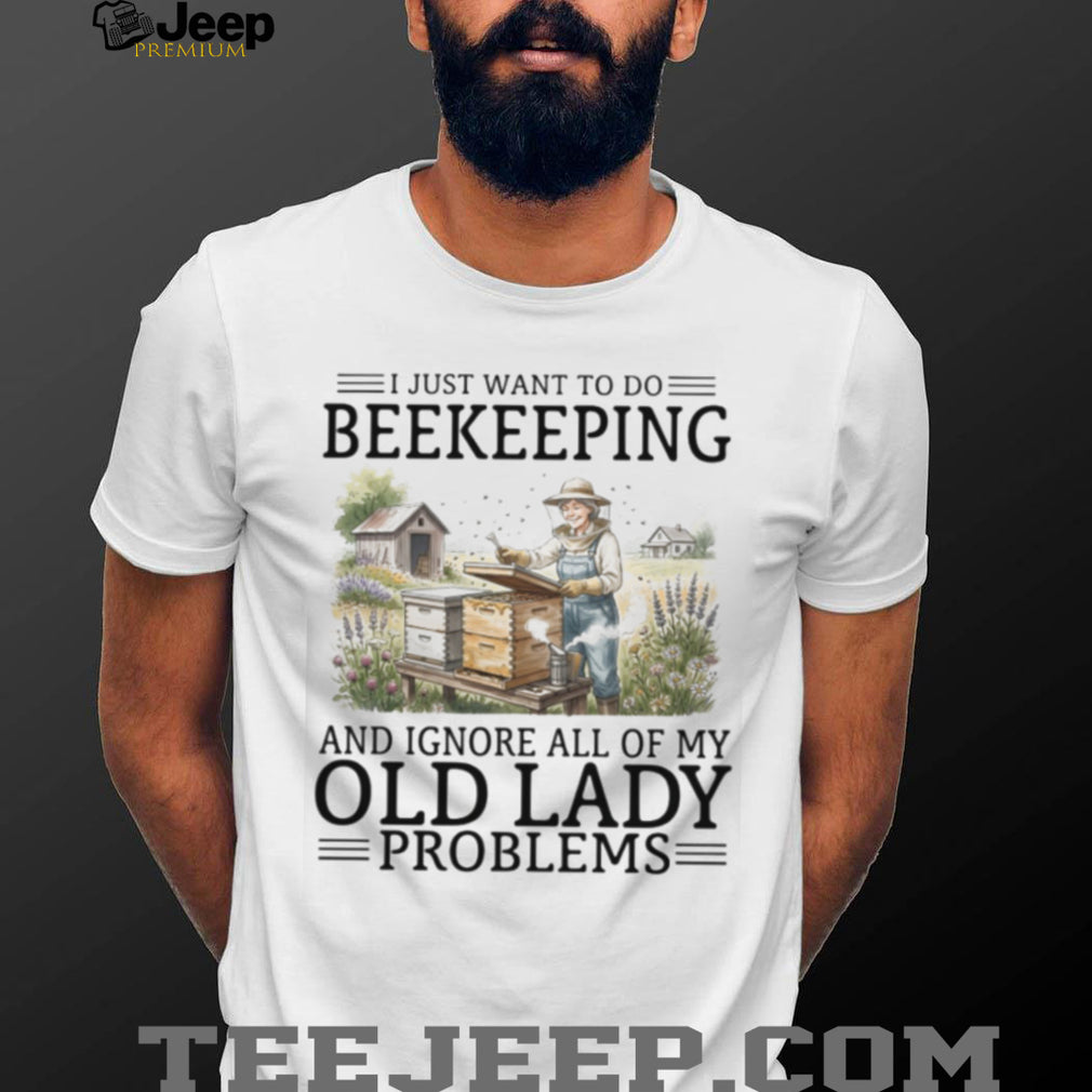 I Just Want To Do Beekeeping And Ignore Old Lady Problems T Shirt