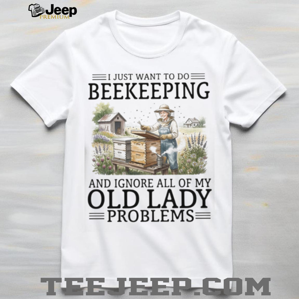 I Just Want To Do Beekeeping And Ignore Old Lady Problems T Shirt