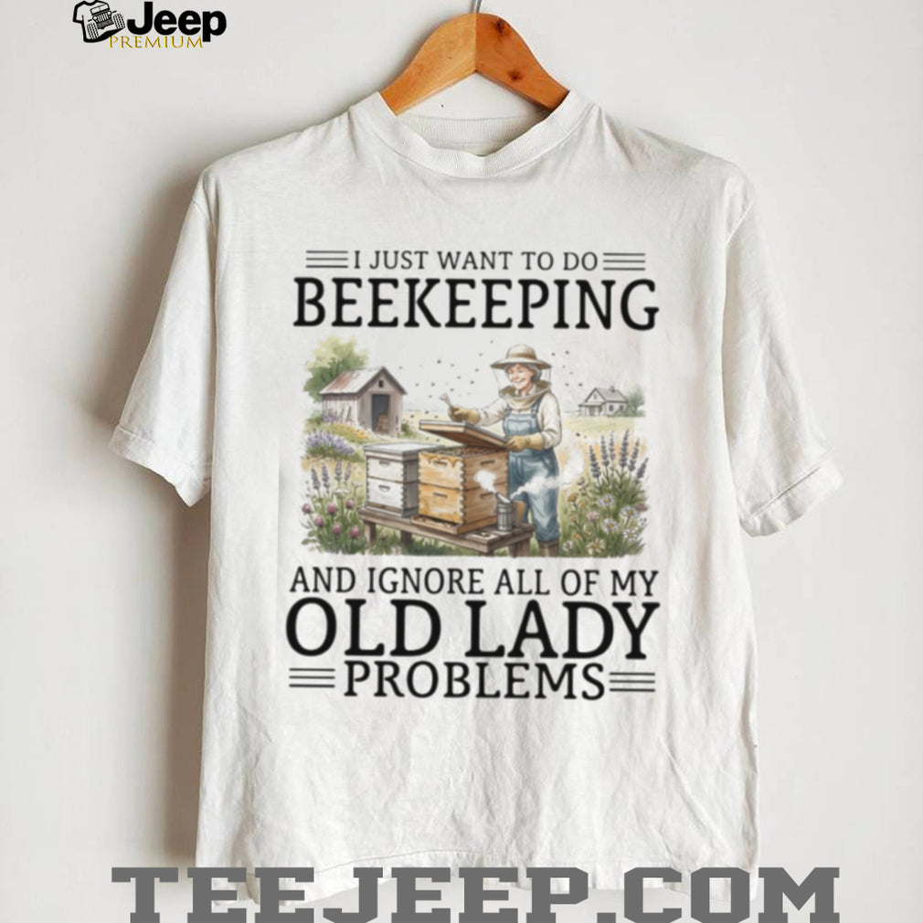 I Just Want To Do Beekeeping And Ignore Old Lady Problems T Shirt