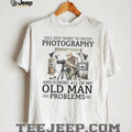 I Just Want To Do Photography Ignore Old Man Problems Photographer T Shirt