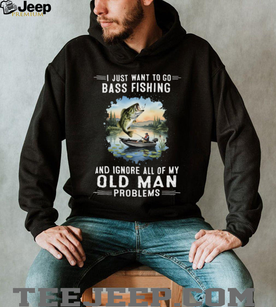 I Just Want To Go Bass Fishing And Ignore Old Man Problems T Shirt