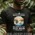 I Just Want To Go Walleye Fishing And Ignore Old Man Problems T Shirt