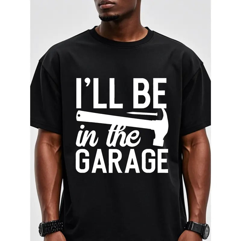 I'LL BE IN THE GARAGE, Cotton T Shirts For Men Graphic Tee, Black Crew Neck, Funny, Soft Cotton, Men Stylish T Shirts, Running, Weekend Casual, Breathable, Moisture-Wicking, Quick-Dry Made in USA