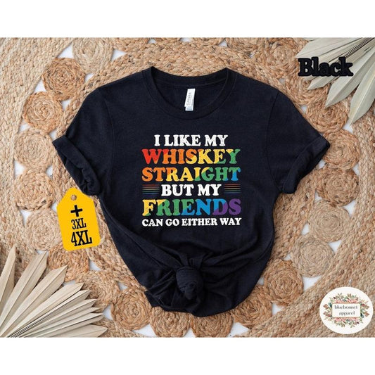 I Like My Whiskey Straight But My Friends Can Go Either Way T Shirt, LGBTQ Shirt, Rainbow sweatshirt, hoodie Lesbian Pride Shirt, Gay Pride Shirt
