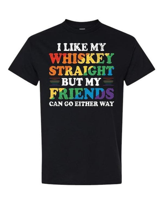 I Like My Whisky Straight But My Friends Can Go Either Way Comfy and Quality Shirt, Gift for Men for Woman Casual Top for Unisex