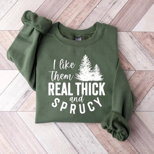 I Like Them Real Thick And Sprucy Christmas Sweatshirt, Funny Christmas Sweatshirt, Xmas Holiday Sweatshirt, Winter Sweater, Cute Christmas Sweater, Xmas Christmas Gift Shirt