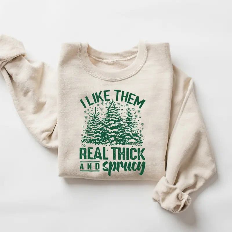 I Like Them Real Thick And Sprucy Christmas Sweatshirt, Vintage Christmas Sweatshirt, Christmas Tree Shirt, Xmas Holiday Sweatshirt, Winter Sweater, Cute Christmas Sweater, Xmas Christmas Shirt