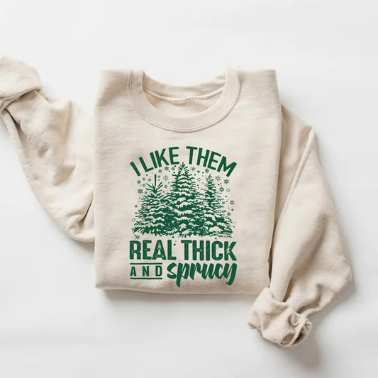 I Like Them Real Thick And Sprucy Christmas Sweatshirt, Vintage Christmas Sweatshirt, Christmas Tree Shirt, Xmas Holiday Sweatshirt, Winter Sweater, Cute Christmas Sweater, Xmas Christmas Shirt