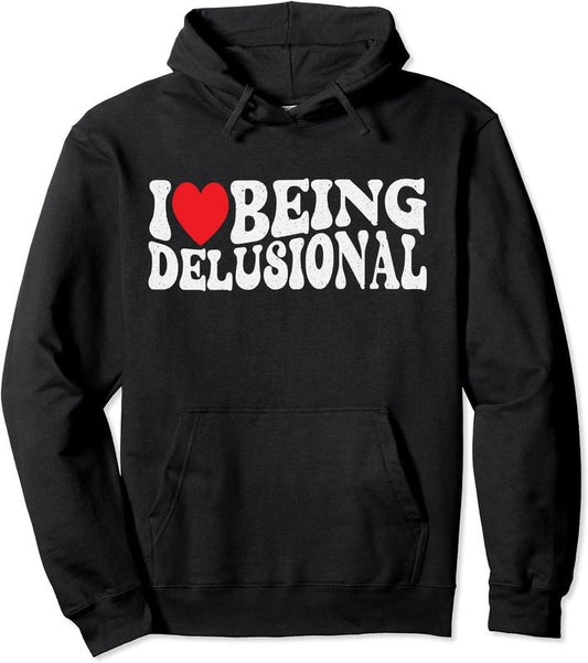 I Love Being Delusional Pullover Hoodie | Unisex Hooded Sweatshirt