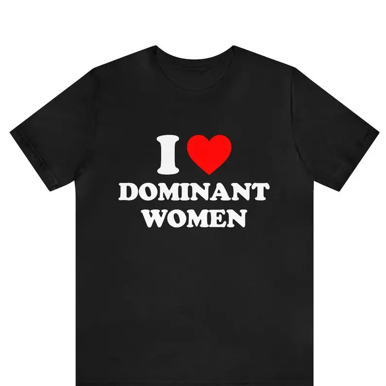 I Love Dominant Women Shirt, I Love Bespoke Graphic Tees, I Heart Dominant Women Tee, Dominant Women T-Shirt, Funny I Love Gift For Him Hoodie, T-shirt and sweater