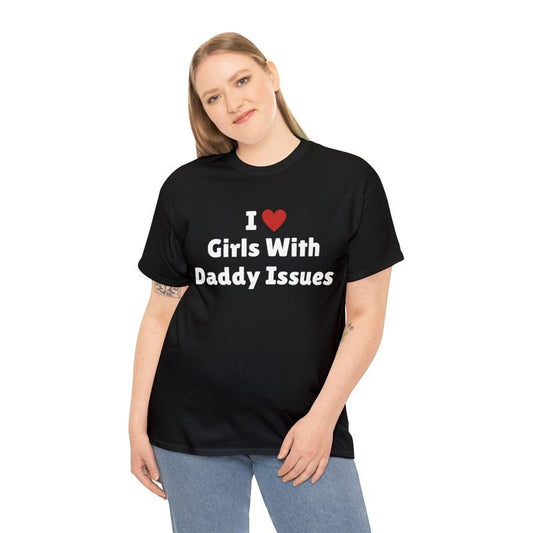 I Love Girls With Daddy Issues Shirt, I Heart Girls With Daddy Issues Tee Shirt, Daddy Issues, I Have Daddy Issues, Joke Tee, Classic Unisex T-Shirt, Short Sleeve Tee Shirt, Gag Gifts For Men, Birthday