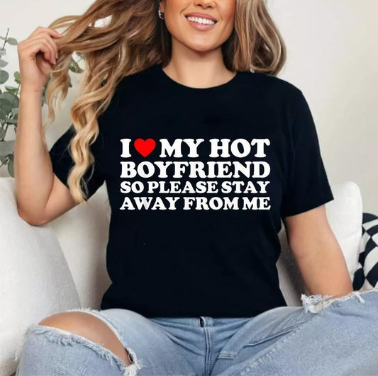 I Love My Boyfriend, I Love My Hot Boyfriend So Stay Away T-Shirt | Unisex Cotton Tee Gift | Womenswear Top Crewneck...