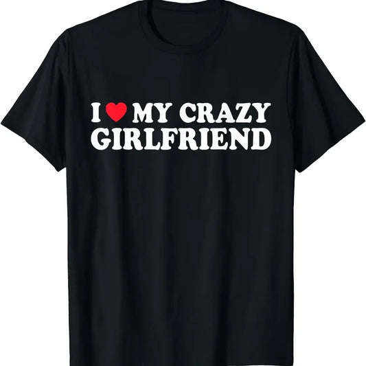 I Love My Crazy Girlfriend T-Shirt | Unisex Cotton Tee, Short Sleeve, Size S-5XL