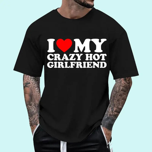 I Love My Crazy Hot Girlfriend T-Shirt, Cotton Tee Menswear Top
