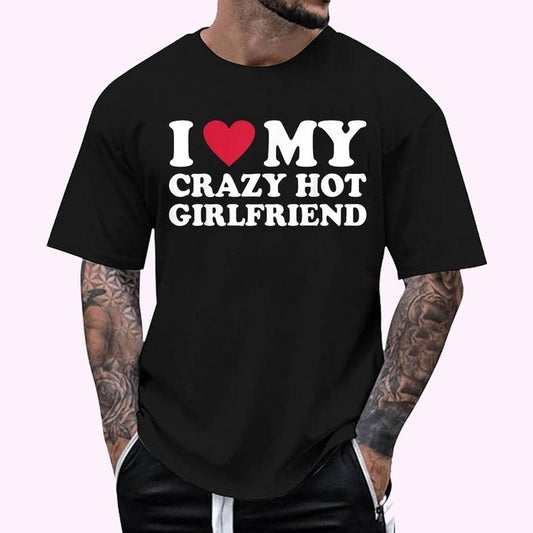 I Love My Crazy Hot Girlfriend, I Heart My Crazy Girlfriend T-Shirt , Unisex Cotton 100%, Top Menswear