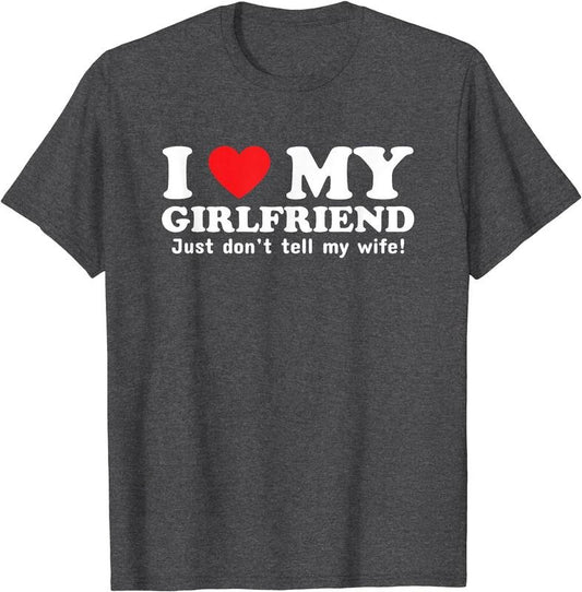 I Love My Girlfriend Just Don't Tell My Wife Funny T-Shirt | Unisex Cotton Tee, Size S-5XL